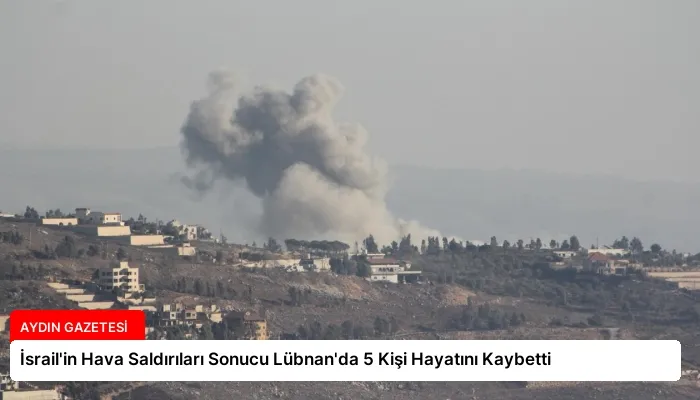 İsrail’in Hava Saldırıları Sonucu Lübnan’da 5 Kişi Hayatını Kaybetti