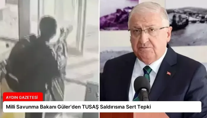 Milli Savunma Bakanı Güler’den TUSAŞ Saldırısına Sert Tepki