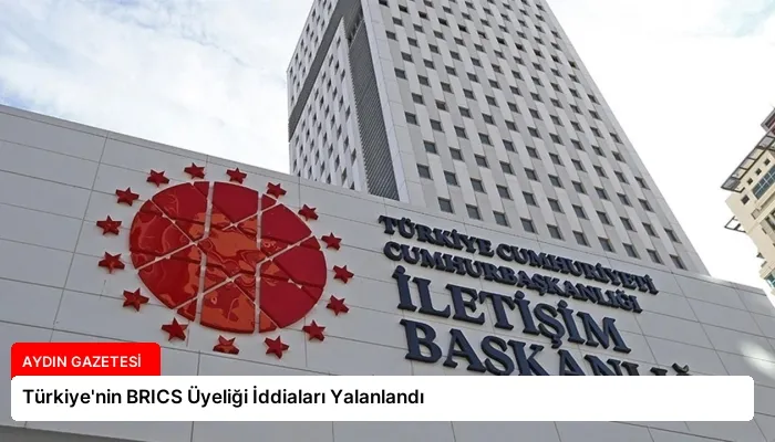 Türkiye’nin BRICS Üyeliği İddiaları Yalanlandı