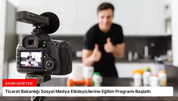 Ticaret Bakanlığı Sosyal Medya Etkileyicilerine Eğitim Programı Başlattı