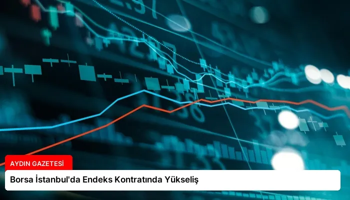 Borsa İstanbul’da Endeks Kontratında Yükseliş