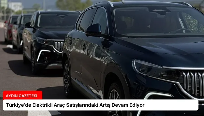 Türkiye’de Elektrikli Araç Satışlarındaki Artış Devam Ediyor