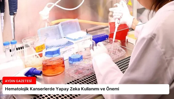 Hematolojik Kanserlerde Yapay Zeka Kullanımı ve Önemi