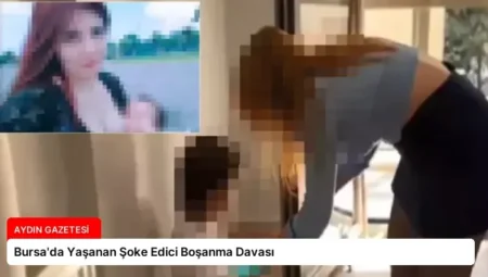 Bursa’da Yaşanan Şoke Edici Boşanma Davası