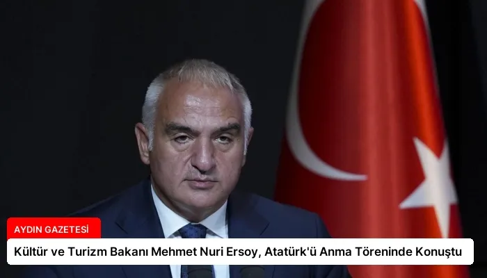 Kültür ve Turizm Bakanı Mehmet Nuri Ersoy, Atatürk’ü Anma Töreninde Konuştu