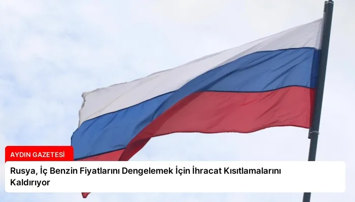 Rusya, İç Benzin Fiyatlarını Dengelemek İçin İhracat Kısıtlamalarını Kaldırıyor