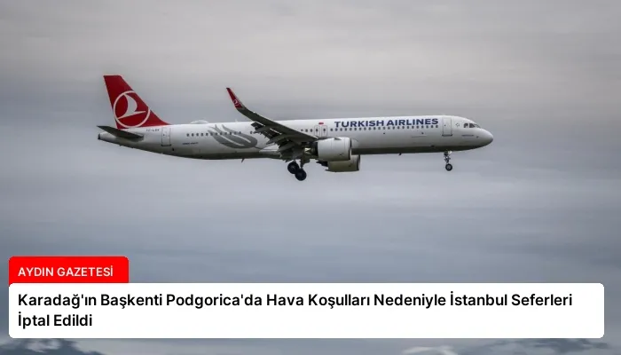 Karadağ’ın Başkenti Podgorica’da Hava Koşulları Nedeniyle İstanbul Seferleri İptal Edildi