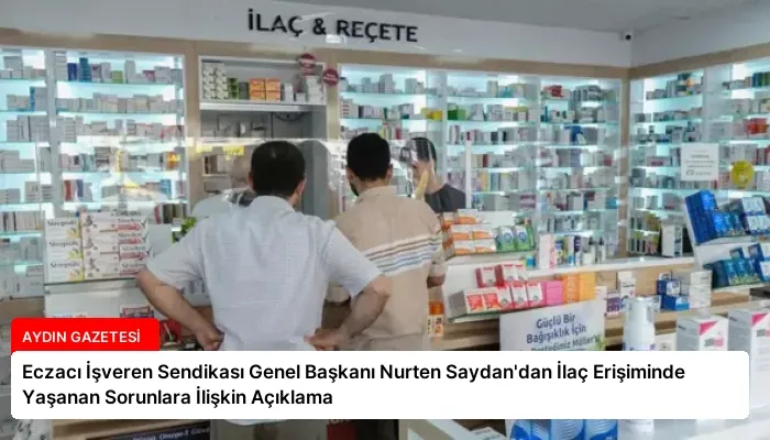 Eczacı İşveren Sendikası Genel Başkanı Nurten Saydan’dan İlaç Erişiminde Yaşanan Sorunlara İlişkin Açıklama