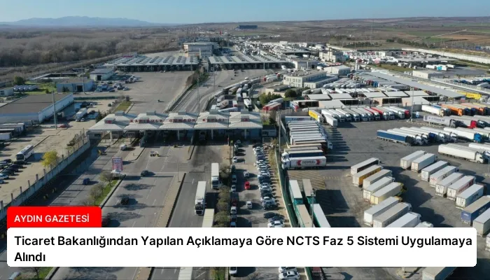 Ticaret Bakanlığından Yapılan Açıklamaya Göre NCTS Faz 5 Sistemi Uygulamaya Alındı