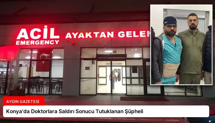 Konya’da Doktorlara Saldırı Sonucu Tutuklanan Şüpheli