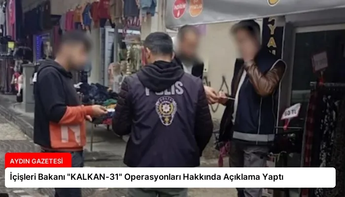 İçişleri Bakanı “KALKAN-31” Operasyonları Hakkında Açıklama Yaptı