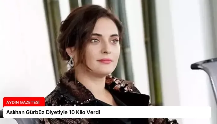 Aslıhan Gürbüz Diyetiyle 10 Kilo Verdi