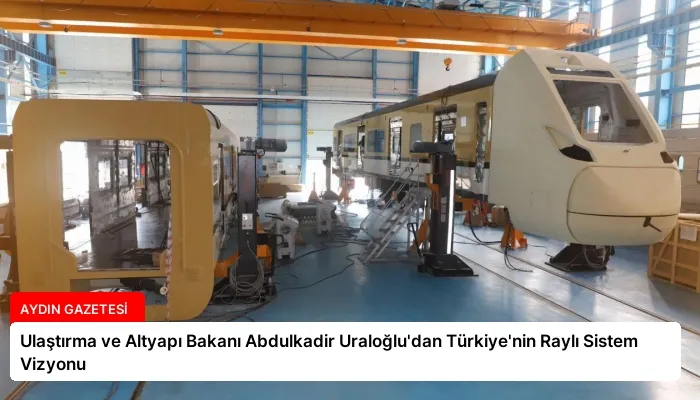Ulaştırma ve Altyapı Bakanı Abdulkadir Uraloğlu’dan Türkiye’nin Raylı Sistem Vizyonu
