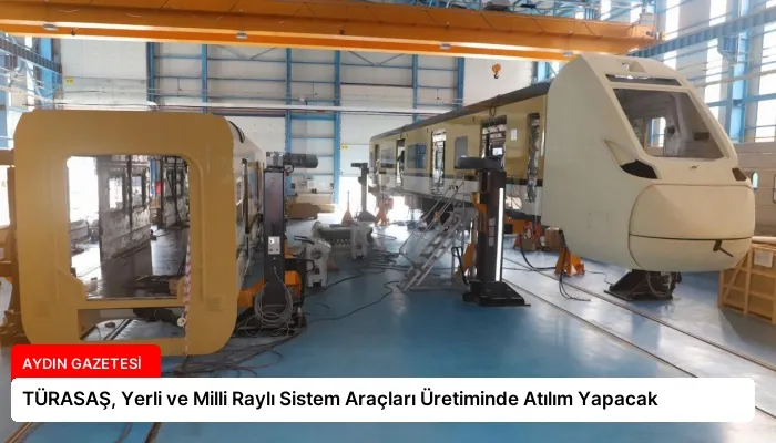 TÜRASAŞ, Yerli ve Milli Raylı Sistem Araçları Üretiminde Atılım Yapacak