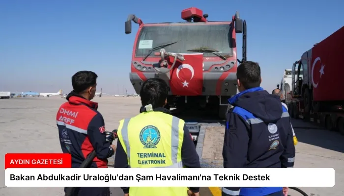 Bakan Abdulkadir Uraloğlu’dan Şam Havalimanı’na Teknik Destek