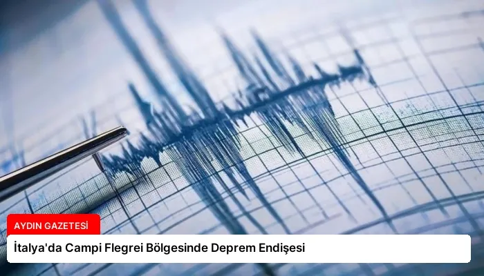 İtalya’da Campi Flegrei Bölgesinde Deprem Endişesi