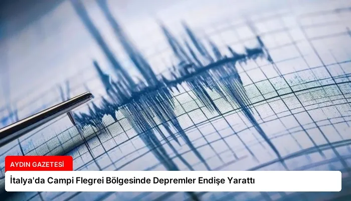 İtalya’da Campi Flegrei Bölgesinde Depremler Endişe Yarattı
