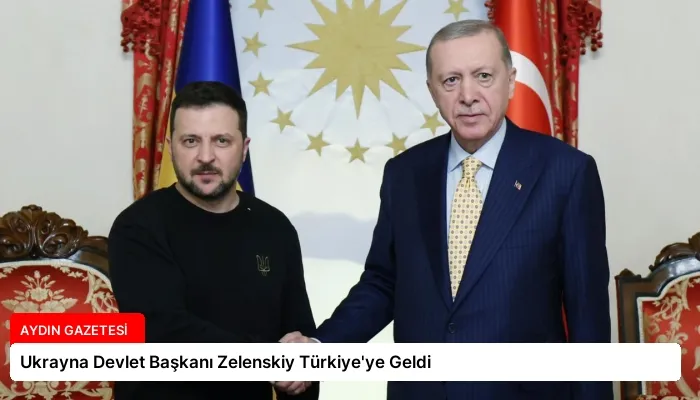 Ukrayna Devlet Başkanı Zelenskiy Türkiye’ye Geldi