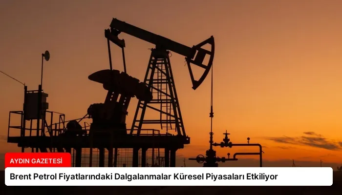 Brent Petrol Fiyatlarındaki Dalgalanmalar Küresel Piyasaları Etkiliyor