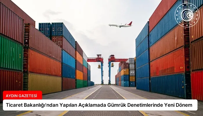 Ticaret Bakanlığı’ndan Yapılan Açıklamada Gümrük Denetimlerinde Yeni Dönem