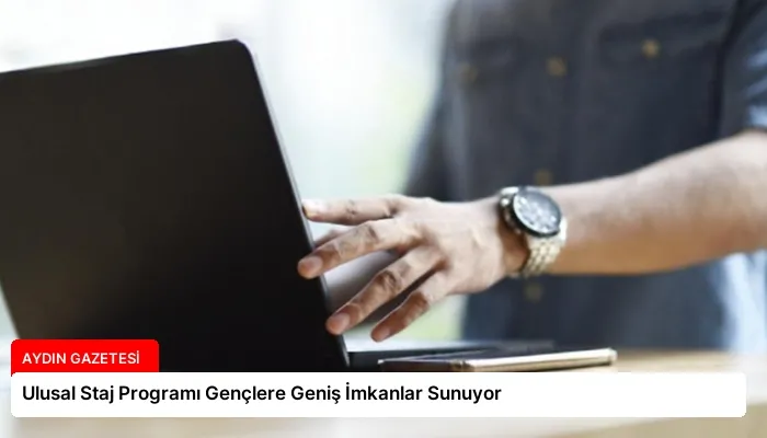 Ulusal Staj Programı Gençlere Geniş İmkanlar Sunuyor