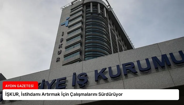 İŞKUR, İstihdamı Artırmak İçin Çalışmalarını Sürdürüyor