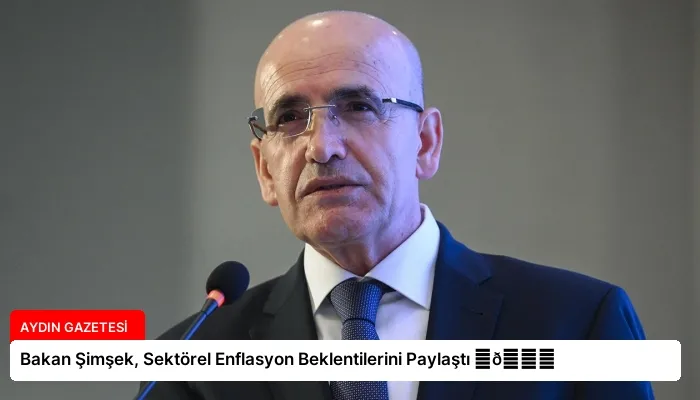 Bakan Şimşek, Sektörel Enflasyon Beklentilerini Paylaştı ⏬👇