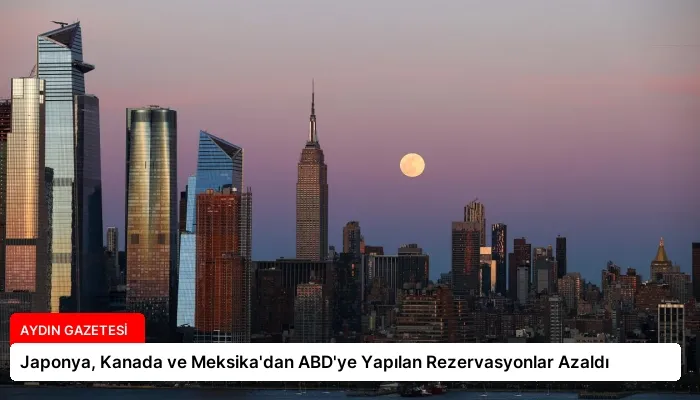 Japonya, Kanada ve Meksika’dan ABD’ye Yapılan Rezervasyonlar Azaldı