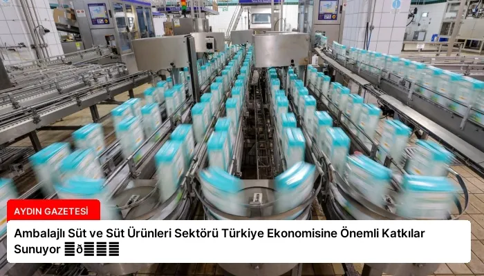 Ambalajlı Süt ve Süt Ürünleri Sektörü Türkiye Ekonomisine Önemli Katkılar Sunuyor ⏬👇