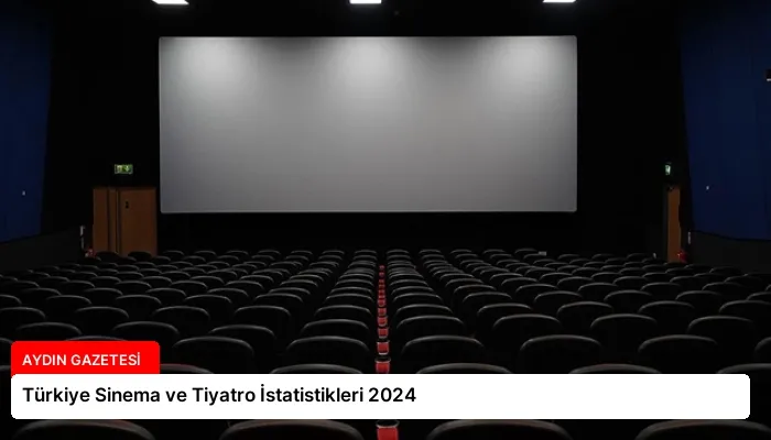 Türkiye Sinema ve Tiyatro İstatistikleri 2024