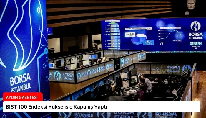 BIST 100 Endeksi Yükselişle Kapanış Yaptı