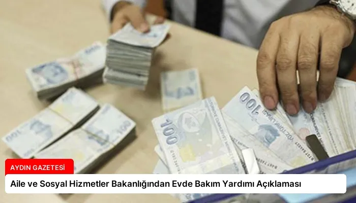 Aile ve Sosyal Hizmetler Bakanlığından Evde Bakım Yardımı Açıklaması