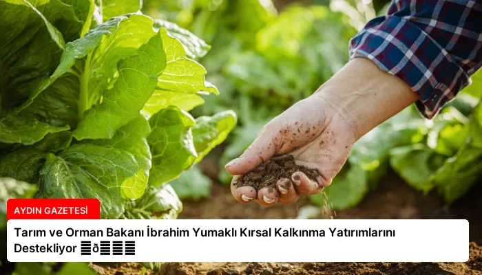 Tarım ve Orman Bakanı İbrahim Yumaklı Kırsal Kalkınma Yatırımlarını Destekliyor ⏬👇