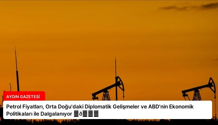 Petrol Fiyatları, Orta Doğu’daki Diplomatik Gelişmeler ve ABD’nin Ekonomik Politikaları ile Dalgalanıyor ⏬👇