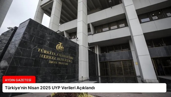 Türkiye’nin Nisan 2025 UYP Verileri Açıklandı