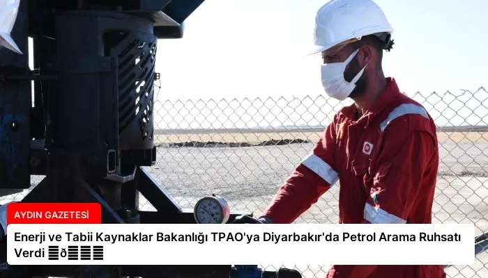 Enerji ve Tabii Kaynaklar Bakanlığı TPAO’ya Diyarbakır’da Petrol Arama Ruhsatı Verdi ⏬👇