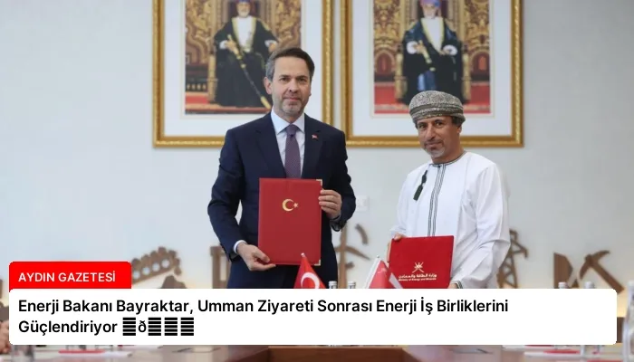 Enerji Bakanı Bayraktar, Umman Ziyareti Sonrası Enerji İş Birliklerini Güçlendiriyor ⏬👇
