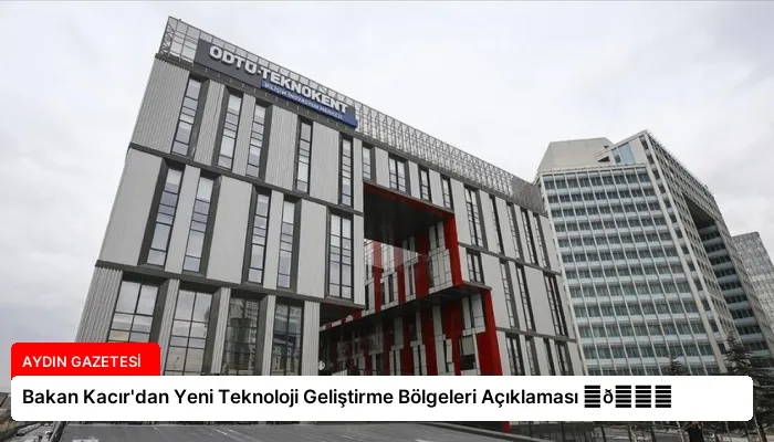 Bakan Kacır’dan Yeni Teknoloji Geliştirme Bölgeleri Açıklaması ⏬👇