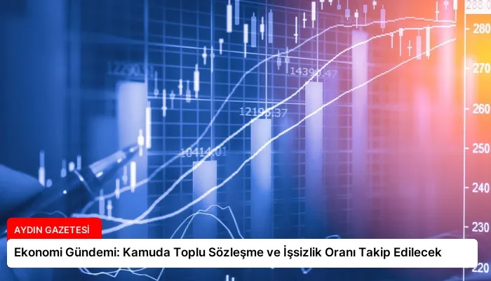 Ekonomi Gündemi: Kamuda Toplu Sözleşme ve İşsizlik Oranı Takip Edilecek