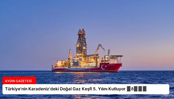 Türkiye’nin Karadeniz’deki Doğal Gaz Keşfi 5. Yılını Kutluyor ⏬👇