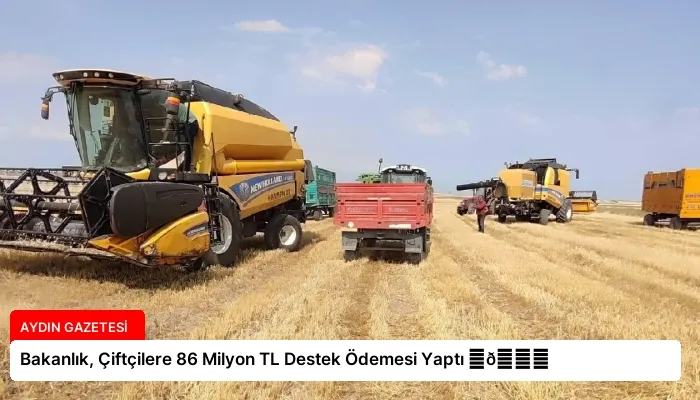 Bakanlık, Çiftçilere 86 Milyon TL Destek Ödemesi Yaptı ⏬👇