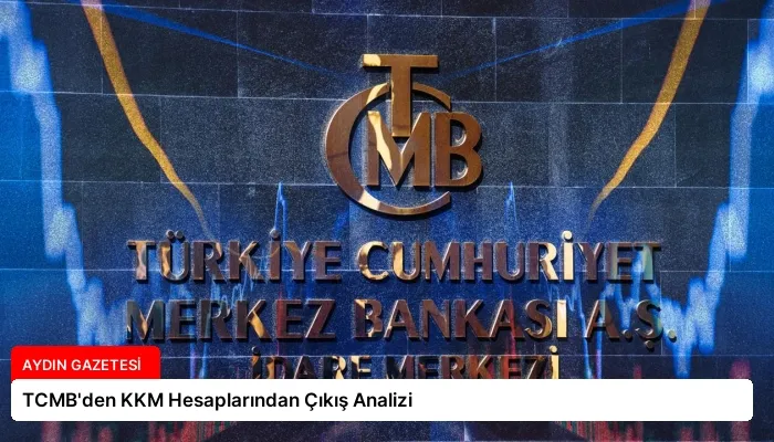 TCMB’den KKM Hesaplarından Çıkış Analizi