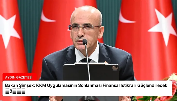 Bakan Şimşek: KKM Uygulamasının Sonlanması Finansal İstikrarı Güçlendirecek ⏬👇