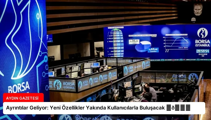Ayrıntılar Geliyor: Yeni Özellikler Yakında Kullanıcılarla Buluşacak ⏬👇