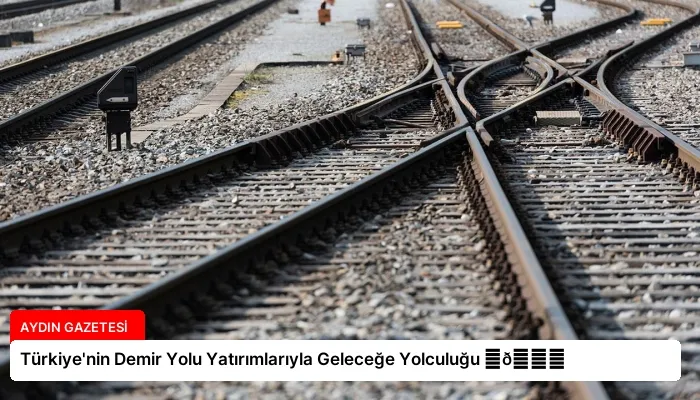Türkiye’nin Demir Yolu Yatırımlarıyla Geleceğe Yolculuğu ⏬👇