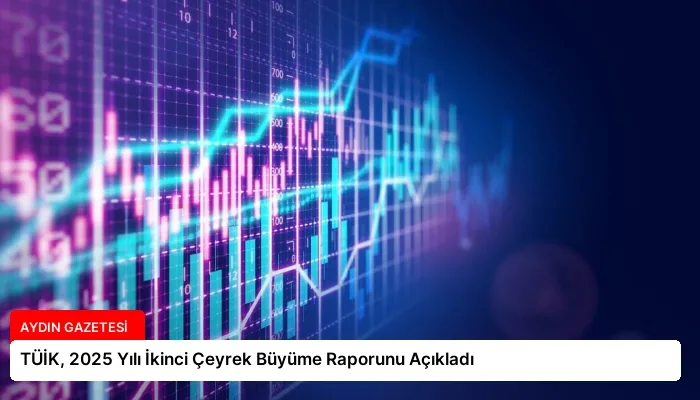 TÜİK, 2025 Yılı İkinci Çeyrek Büyüme Raporunu Açıkladı