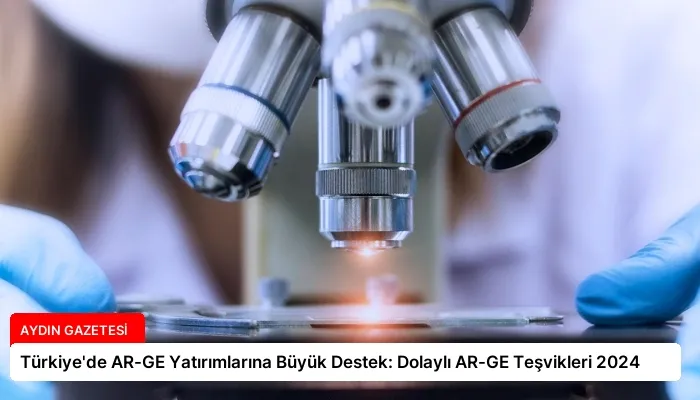 Türkiye’de AR-GE Yatırımlarına Büyük Destek: Dolaylı AR-GE Teşvikleri 2024