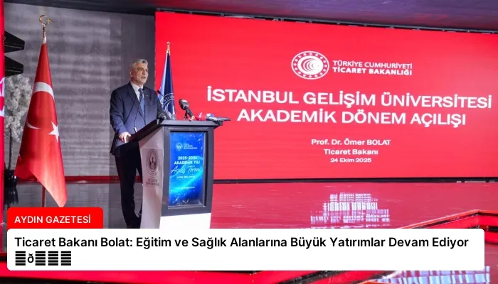 Ticaret Bakanı Bolat: Eğitim ve Sağlık Alanlarına Büyük Yatırımlar Devam Ediyor ⏬👇