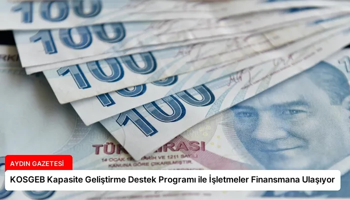 KOSGEB Kapasite Geliştirme Destek Programı ile İşletmeler Finansmana Ulaşıyor
