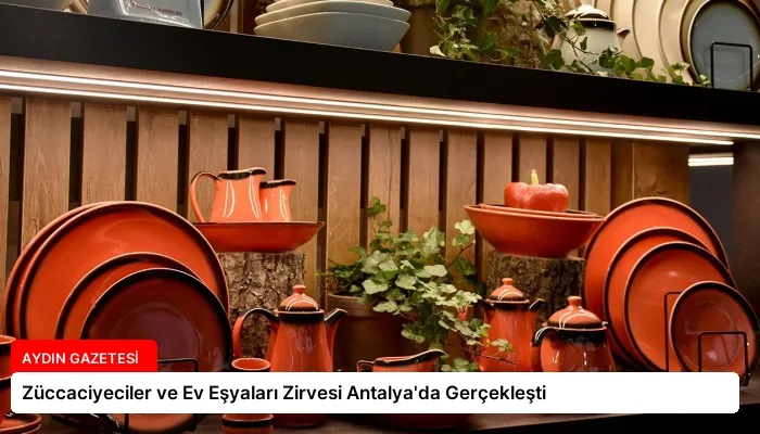 Züccaciyeciler ve Ev Eşyaları Zirvesi Antalya’da Gerçekleşti